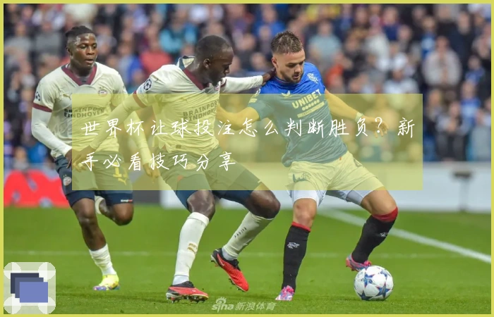 世界杯让球投注怎么判断胜负?新手必看技巧分享
