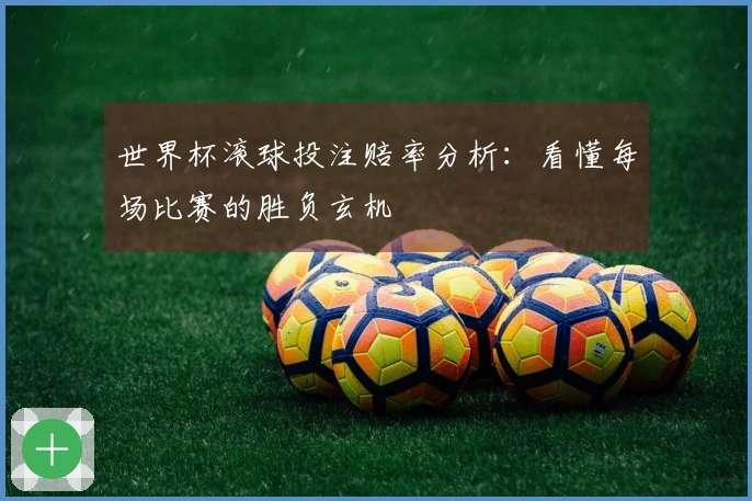 世界杯滚球投注赔率分析：看懂每场比赛的胜负玄机