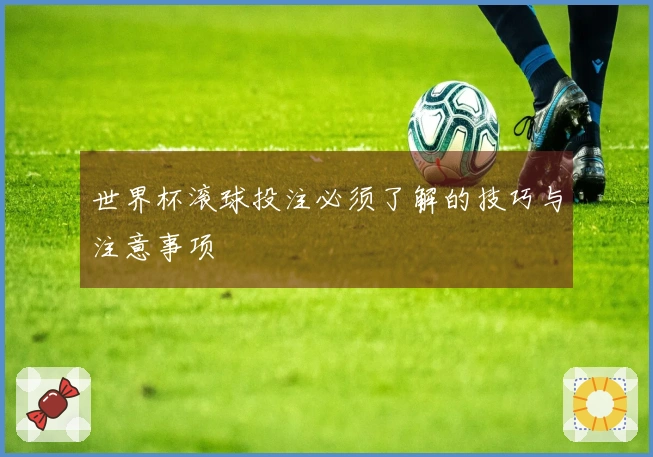 世界杯滚球投注必须了解的技巧与注意事项
