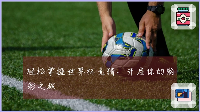 轻松掌握世界杯竞猜，开启你的购彩之旅
