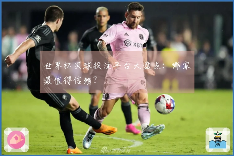 世界杯买球投注平台大盘点：哪家最值得信赖？
